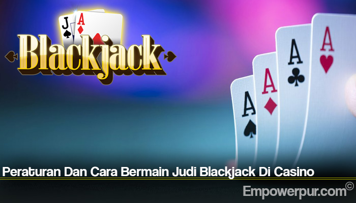 Peraturan Dan Cara Bermain Judi Blackjack Di Casino